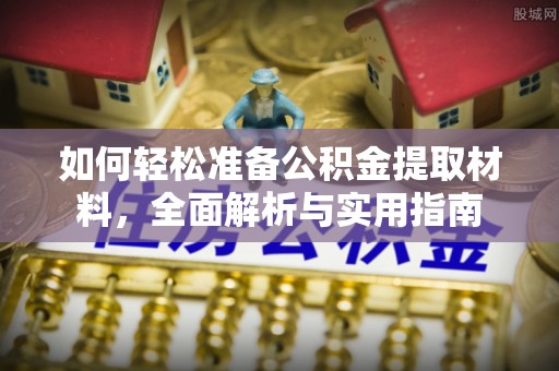 威远如何轻松准备公积金提取材料，全面解析与实用指南