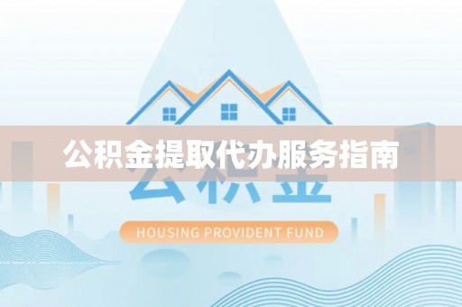 威远公积金提取代办服务指南
