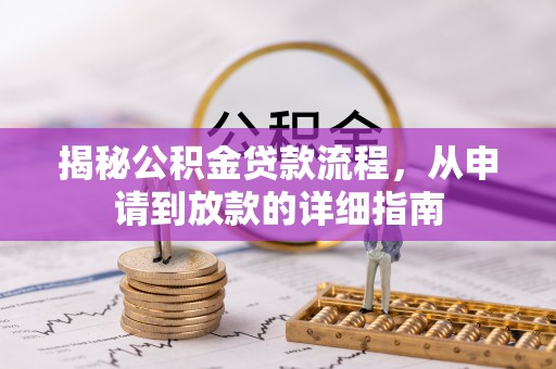 威远揭秘公积金贷款流程，从申请到放款的详细指南