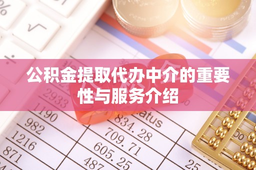 威远公积金提取代办中介的重要性与服务介绍