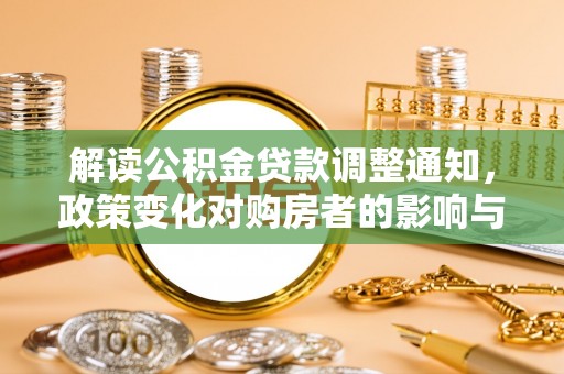 威远解读公积金贷款调整通知，政策变化对购房者的影响与应对策略