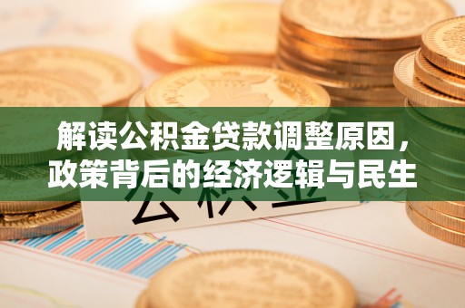 威远解读公积金贷款调整原因，政策背后的经济逻辑与民生考量