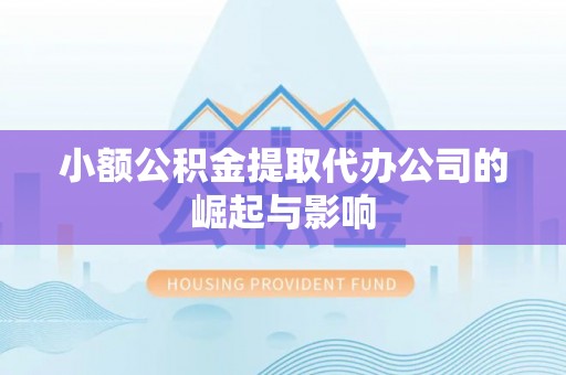 威远小额公积金提取代办公司的崛起与影响