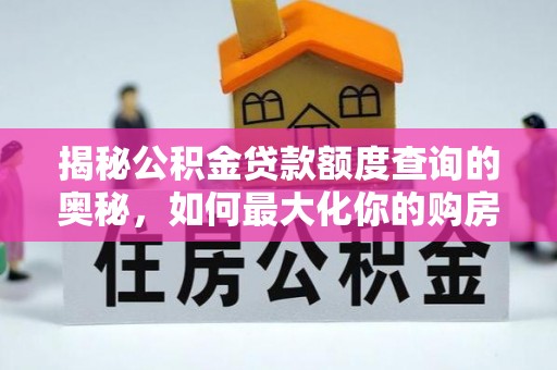 威远揭秘公积金贷款额度查询的奥秘，如何最大化你的购房资金？