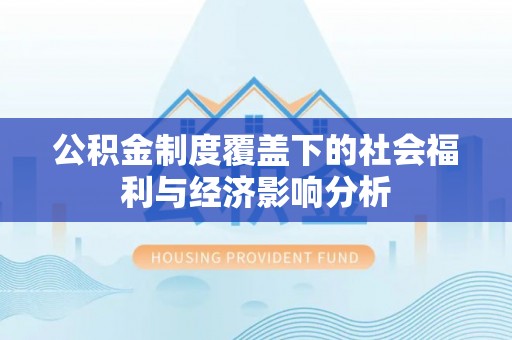 威远公积金制度覆盖下的社会福利与经济影响分析